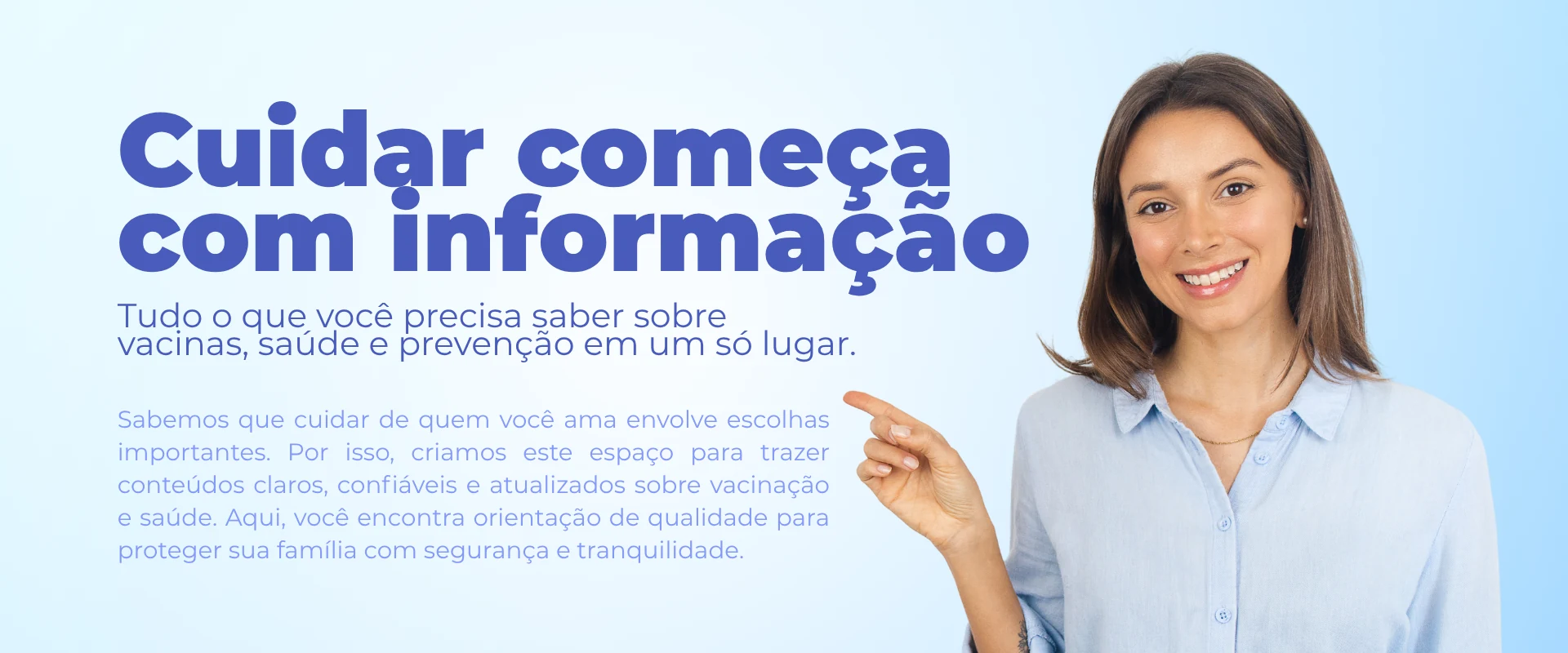 Cuidar começa com informação. Tudo o que você precisa saber sobre vacinas, saúde e prevenção em um só lugar.