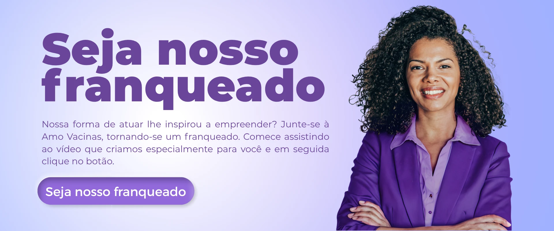 Seja nosso franqueado. Nossa forma de atuar lhe inspirou a empreender? Junte-se à Amo Vacinas.